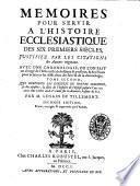 Memoires pour servir a l'histoire ecclesiastique des six premiers siecles , justifiez par les citations des auteurs originaux ... Par M. Lenain De Tillemont