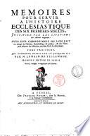 Memoires pour servir a l'Histoire ecclesiastique des six premiers siecles, justifiez par les citations des auteurs originaux: ... Tome premiers [- seizieme] ... Par m. Lenain de Tillemont