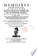 Memoires pour servir a l'Histoire ecclesiastique des six premiers siecles, justifiez par les citations des auteurs originaux: ... Tome premiers [- seizieme] ... Par m. Lenain de Tillemont