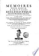 Memoires pour servir a l'Histoire ecclesiastique des six premiers siecles, justifiez par les citations des auteurs originaux: ... Tome premiers [- seizieme] ... Par m. Lenain de Tillemont