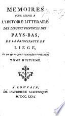 Mémoires pour servir à l'histoire littéraire des dix-sept provinces des Pays-Bas, de la principauté de Liège, et de quelques contrées voisines. [By J. N. Paquot.]