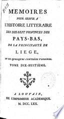 Memoires pour servir a l'histoire litteraire des dix-sept provinces des Pays-Bas, de la principauté de Liege et de quelques contrées voisines