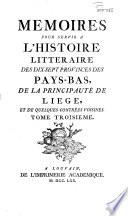 Memoires pour servir a l'histoire litteraire des dix-sept provinces des Pays-Bas, de la principauté de Liege, et de quelques contrées voisines