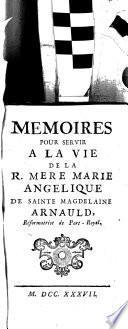 Mémoires pour servir a la vie de la r. mère Marie Angelique de St. Magdelaine Arnauld, reformatrice de Port-Royale