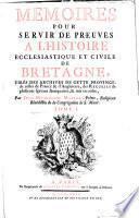 Mémoires Pour Servir De Preuves A L'Histoire Ecclesiastique Et Civile De Bretagne