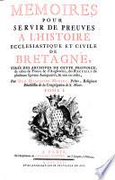 Memoires pour servir de preuves a l'histoire ecclesiastique et civile de Bretagne. Tires des archives de cette province (etc.)