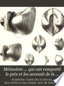 Mémoires ... qui ont remporté le prix et les accessit de la Société littéraire de Bruxelles en 1769 (-71). [Continued as] Mémoires sur les questions proposées par l' Académie ... qui ont remportés [sic] les prix [afterw.] Memoires couronnés (et mémoires des savants étrangers).