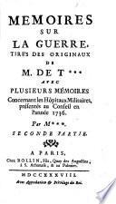 Memoires sur la guerre tires des originaux de M. de T*** avec plusieurs memoires concernant les Hôpitaux militaires, présentés au Conseil en l'année 1736. Par M***. Premiere partie [-seconde]