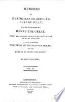 Memoirs of Maximilian de Bethune, Duke of Sully. To which is Annexed the Trial of Francis Ravaillac for the Murder of Henry the Great. Newly Translated from the French Edition of M. de L'Écluse