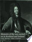 Memoirs of the War Carried on in Scotland and Ireland