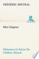 Mes Origines; Mémoires Et Récits De Frédéric Mistral