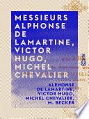 Messieurs Alphonse de Lamartine, Victor Hugo, Michel Chevalier