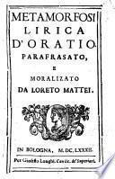 Metamorfosi lirica d'Oratio. Parafrasato, e moralizato da Loreta Mattei