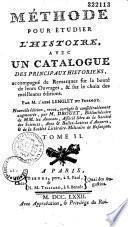 Méthode pour étudier l'histoire avec un catalogue des principaux historiens ; accompagné de remarques sur la bonté de leurs ouvrages, & sur les choix des meilleures éditions. Par M. l'abbé Lenglet Du Fresnoy. Nouvelle édition, revue, corrigée & considérablement augmentée par M. Drouet,...
