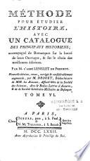 Méthode pour étudier l'histoire avec un catalogue des principaux historiens ; accompagné de remarques sur la bonté de leurs ouvrages, & sur les choix des meilleures éditions. Par M. l'abbé Lenglet Du Fresnoy. Nouvelle édition, revue, corrigée & considérablement augmentée par M. Drouet,...