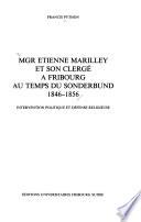 Mgr Etienne Marilley et son clergé à Fribourg au temps du Sonderbund, 1846-1856