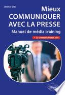 Mieux communiquer avec la presse. Manuel de média training