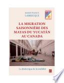 Migration saisonnière des Mayas du Yucatan au Canada La