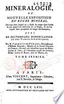 Minéralogie, ou Nouvelle exposition du règne minéral [Texte imprimé]. Ouvrage dans lequel on a tâché de ranger dans l'ordre le plus naturel les individus de ce règne, et où l'on expose leurs propriétés et usages méchaniques. Avec un Dictionnaire nomenclateur et des tables synoptiques
