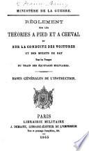 Ministère de la Guerre. Règlement sur les théories à pied et à cheval et sur la conduite des voitures et des mulets de bat pour les troupes du train des équipages militaires. Bases générales de l'instruction