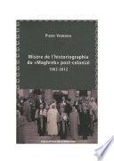 Misère de l’historiographie du « Maghreb » post-colonial (1962-2012)