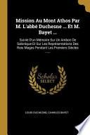 Mission Au Mont Athos Par M. l'Abbé Duchesne ... Et M. Bayet ...: Suivie d'Un Mémoire Sur Un Ambon de Salonique Et Sur Les Représentations Des Rois Ma