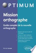 Mission orthographe - Guide complet de la nouvelle orthographe