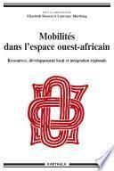 Mobilités dans l'espace ouest-africain. Ressources, développement local et intégration régionale