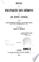 Moeurs et pratiques des démons ou des esprits visiteurs d'après les autorités de l'église, les auteurs paiens, les faits contemporains, etc