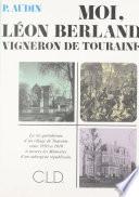 Moi, Léon Berland vigneron de Touraine : la vie quotidienne d'un village de Touraine entre 1850 et 1910 à travers les mémoires d'un aubergiste républicain
