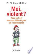Moi, violent ? Pour en finir avec nos idées reçues sur l'adolescence
