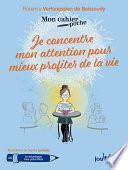 Mon cahier poche : Je concentre mon attention pour mieux profiter de la vie