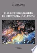 Mon cerveau et les défis du numérique, IA et robots