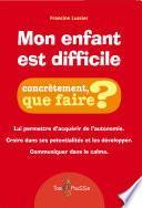 MON ENFANT EST DIFFICILE, CONCRÈTEMENT QUE FAIRE ?