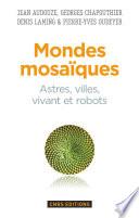 Mondes mosaïques. Astres, ville, vivant et robots