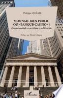 Monnaie bien public ou banque casino?