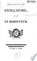 Monsieur Guillaume, ou Le Disputeur [par Th.-I. Duvernet]