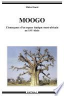 Moogo - L'émergence d'un espace étatique ouest-africain au XVIe siècle