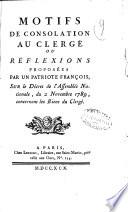 Motifs de consolation au clerge, ou, Reflexions proposees par un patriote francois, sur le decret de l'Assemblee nationale, du 2 novembre 1789, concernant les Biens du Clerge