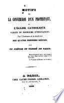Motifs de la conversion d'un protestant ou l'église catholique vengée du reproche d'innovations