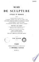 Musée de sculpture antique et moderne ou Description historique et graphique du Louvre et de toutes ses parties, des statues, bustes, bas-reliefs et inscriptions du Musée Royal des antiques et des Tuileries et de plus de 2500 statues antiques... tirées des principaux musées et des diverses collections de l'Europe... accompagnée d'une iconographie égyptienne, grecque et romaine...