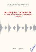 Musiques savantes - De Ligeti à la fin de la guerre froide 1963-1989