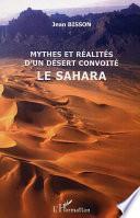 Mythes et réalités d'un désert convoité le Sahara