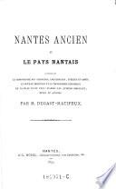 Nantes ancien et le pays nantais, comprenant la chronologie desseigneurs, gouverneurs ... , le pouille diocesain et la topographie historique de la ville et du pays; d'apres les auteurs originaux, revus et annotes