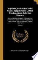 Napoléon, Recueil Par Ordre Chronologique de Ses Lettres, Proclamations, Bulletins, Discours: Sur Les Matières Civiles Et Politiques, Etc., Formant Un