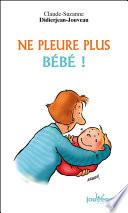 Ne pleure plus bébé !