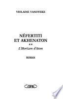Néfertiti et Akhénaton: L'horizon d'Aton