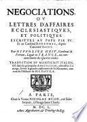Negociations, ou lettres d'affaires ecclésiastiques, et politiques escrittes au Pape Pie IV. et au Cardinal Borromée, depuis canonizé Saint ... Traduction du manuscrit Italien [by J. Baudoin].