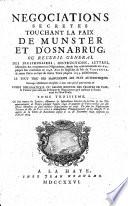 Négociations secretes touchant la Paix de Munster et d'Osnabrug; ou Recueil general des preliminaires, instructions, lettres, mémoires &c. concernant les négociations, depuis leur commencement en 1642 jusqu'à leur conclusion en 1648