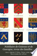 Nobiliaire de Guienne et de Gascogne, revue des familles d'ancienne chevalerie ou anoblies de ces provinces, antérieures à 1789, suivie d'un traité héraldique sous forme de dictionnaire